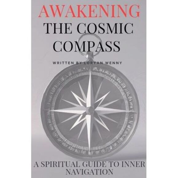 Loryan Wenny Other - Awakening the Cosmic Compass: A Spiritual Guide to Inner Navigation -- Loryan We
